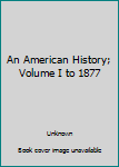 Paperback An American History; Volume I to 1877 Book