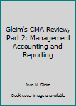 Paperback Gleim's CMA Review, Part 2: Management Accounting and Reporting Book