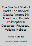 Hardcover The Five Foot Shelf of Books The Harvard Classics Volume 34: French and English Philosophers: Descartes, Rousseau, Voltaire, Hobbes Book