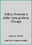 Unknown Binding Arthur Frommer's dollar-wise guide to Chicago Book