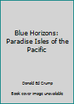 Hardcover Blue Horizons: Paradise Isles of the Pacific Book