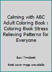 Paperback Calming with ABC Adult Coloring Book : Coloring Book Stress Relieving Patterns for Everyone Book
