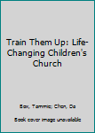 Paperback Train Them Up: Life-Changing Children's Church Book