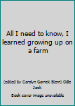 Paperback All I need to know, I learned growing up on a farm Book