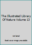 Hardcover The Illustrated Library Of Nature Volume 13 Book