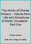 The Works of Charles Dickens - Volume Nine - Life and Adventures of Martin Chuzzlewit - Part One