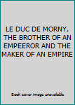 LE DUC DE MORNY, THE BROTHER OF AN EMPEEROR AND THE MAKER OF AN EMPIRE