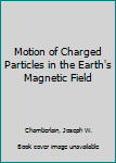 Hardcover Motion of Charged Particles in the Earth's Magnetic Field Book