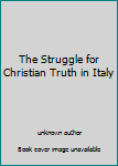 Unknown Binding The Struggle for Christian Truth in Italy Book