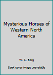 Hardcover Mysterious Horses of Western North America Book