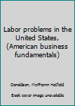 Unknown Binding Labor problems in the United States, (American business fundamentals) Book