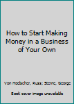 Hardcover How to Start Making Money in a Business of Your Own Book