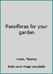 Unknown Binding Passifloras for your garden Book