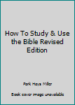 Unknown Binding How To Study & Use the Bible Revised Edition Book