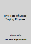 Hardcover Tiny Tots Rhymes: Saying Rhymes Book