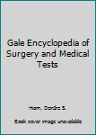 Gale Encyclopedia of Surgery and Medical Tests