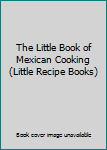 Hardcover The Little Book of Mexican Cooking (Little Recipe Books) Book