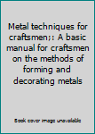 Hardcover Metal techniques for craftsmen;: A basic manual for craftsmen on the methods of forming and decorating metals Book
