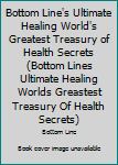 Hardcover Bottom Line's Ultimate Healing World's Greatest Treasury of Health Secrets (Bottom Lines Ultimate Healing Worlds Greastest Treasury Of Health Secrets) Book