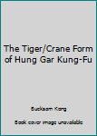 The Tiger/Crane Form of Hung Gar Kung-Fu