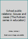 Unknown Binding School public relations: Issues and cases (The Putnam series in education) Book