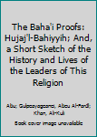 Hardcover The Baha'i Proofs: Hujaj'l-Bahiyyih; And, a Short Sketch of the History and Lives of the Leaders of This Religion Book