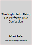 Hardcover The Nightclerk: Being His Perfectly True Confession Book