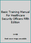 Basic Training Manual for Healthcare Security Officers