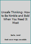 Paperback Unsafe Thinking: How to Be Nimble and Bold When You Need It Most Book