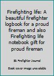 Paperback Firefighting life: A beautiful firefighter logbook for a proud fireman and also Firefighting life notebook gift for proud fireman Book