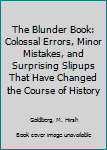 Hardcover The Blunder Book: Colossal Errors, Minor Mistakes, and Surprising Slipups That Have Changed the Course of History Book