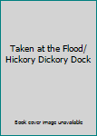 Taken at the Flood + Hickory Dickory Dock
