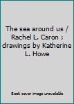 Hardcover The sea around us / Rachel L. Caron ; drawings by Katherine L. Howe Book