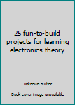 Paperback 25 fun-to-build projects for learning electronics theory Book
