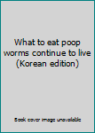 Paperback What to eat poop worms continue to live (Korean edition) [Korean] Book