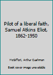 Unknown Binding Pilot of a liberal faith, Samuel Atkins Eliot, 1862-1950 Book