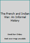 Hardcover The French and Indian War: An Informal History Book