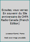 Paperback Ecoutez, vous verrez: En souvenir du 50e anniversaire de CHFA Radio-Canada (French Edition) [French] Book