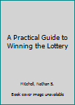 Hardcover A Practical Guide to Winning the Lottery Book