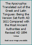 Unknown Binding The Apocrypha: Translated out of the Greek and Latin Tongues: Being the Version Set Forth AD 1611 Compared with the Most Ancient Authorities and Revised AD 1894 Book