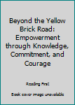 Paperback Beyond the Yellow Brick Road: Empowerment through Knowledge, Commitment, and Courage Book