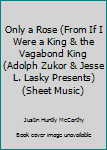 Only a Rose (From If I Were a King & the Vagabond King (Adolph Zukor & Jesse L. Lasky Presents) (Sheet Music)