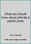 Paperback What you should know about arthritis & painful joints Book