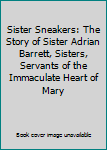 Sister Sneakers: The Story of Sister Adrian Barrett, Sisters, Servants of the Immaculate Heart of Mary