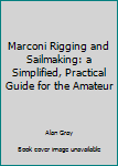Hardcover Marconi Rigging and Sailmaking: a Simplified, Practical Guide for the Amateur Book