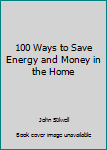 Unknown Binding 100 Ways to Save Energy and Money in the Home Book
