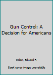 Hardcover Gun Control: A Decision for Americans Book