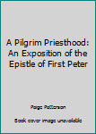 A pilgrim priesthood: An exposition of the Epistle of First Peter