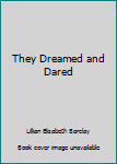 Unknown Binding They Dreamed and Dared Book