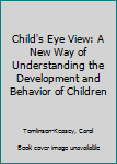 Hardcover Child's Eye View: A New Way of Understanding the Development and Behavior of Children Book